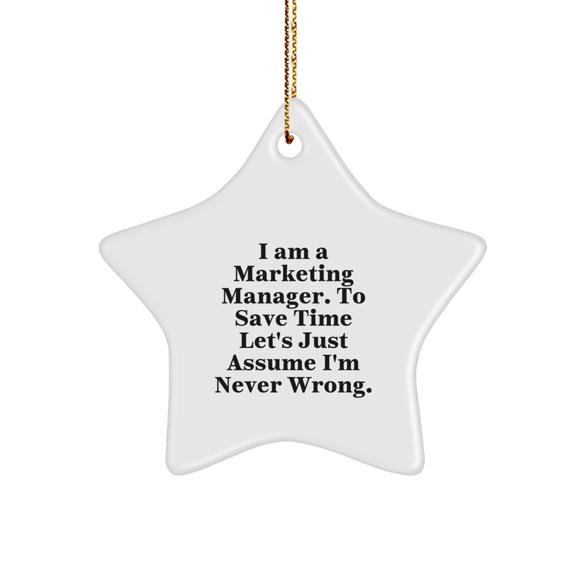 Funny Marketing Manager Gifts - 'I Am A Marketing Manager. To Save Time Let's Just Assume I'm Never Wrong.' Star Ornament for Christmas from Friends or Family - Image 1