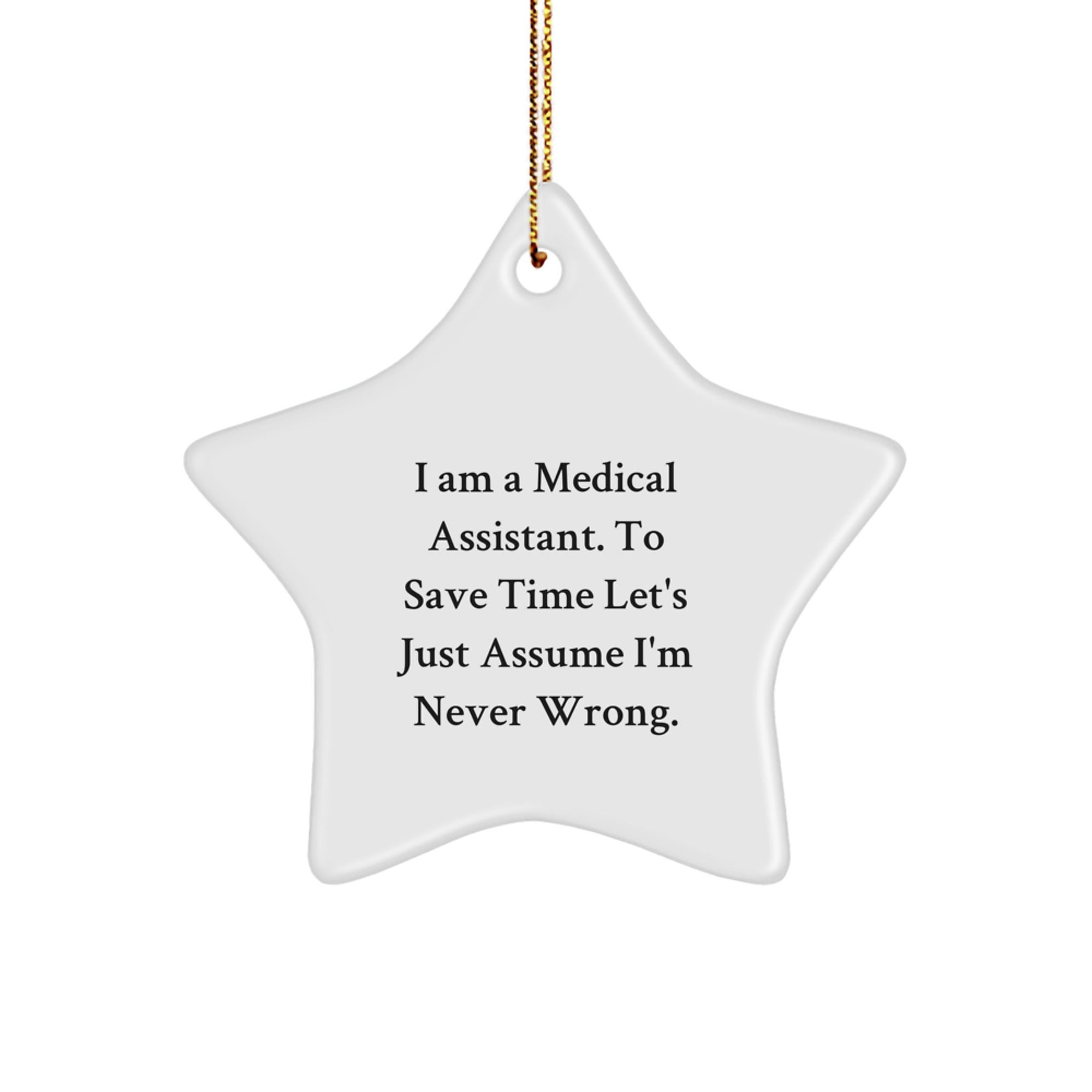 Funny Medical Assistant Gifts for Christmas - I Am A Medical Assistant. To Save Time Let's Just Assume I'm Never Wrong. - Star Ornament from Friends and Family - Image 1