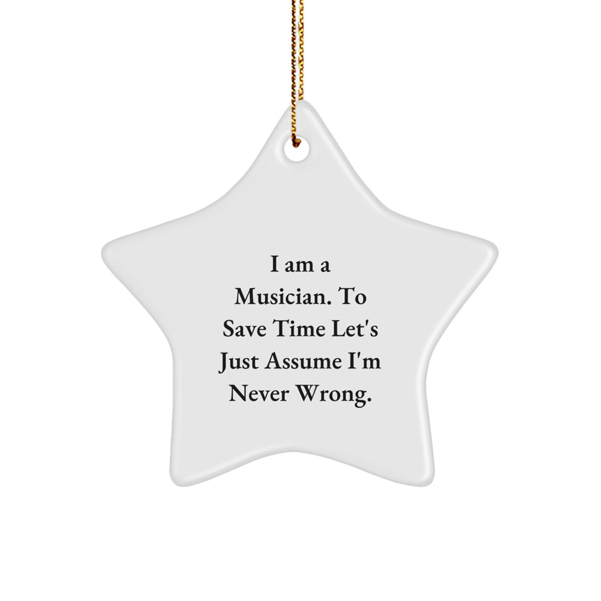 Funny Musician Star Ornament Gifts from Friends for Christmas - 'I Am A Musician. To Save Time Let's Just Assume I'm Never Wrong.' - Image 1