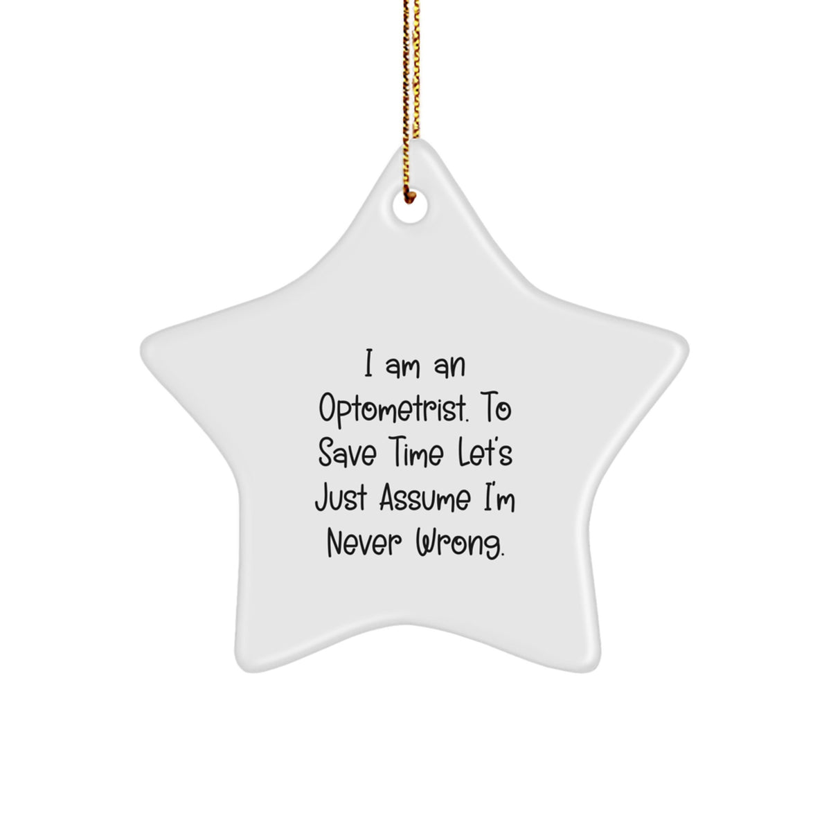 Optometrist Gifts from Friends, Fun Star Ornament for Christmas, 'I Am An Optometrist. To Save Time Let's Just Assume I'm Never Wrong.' - Image 1