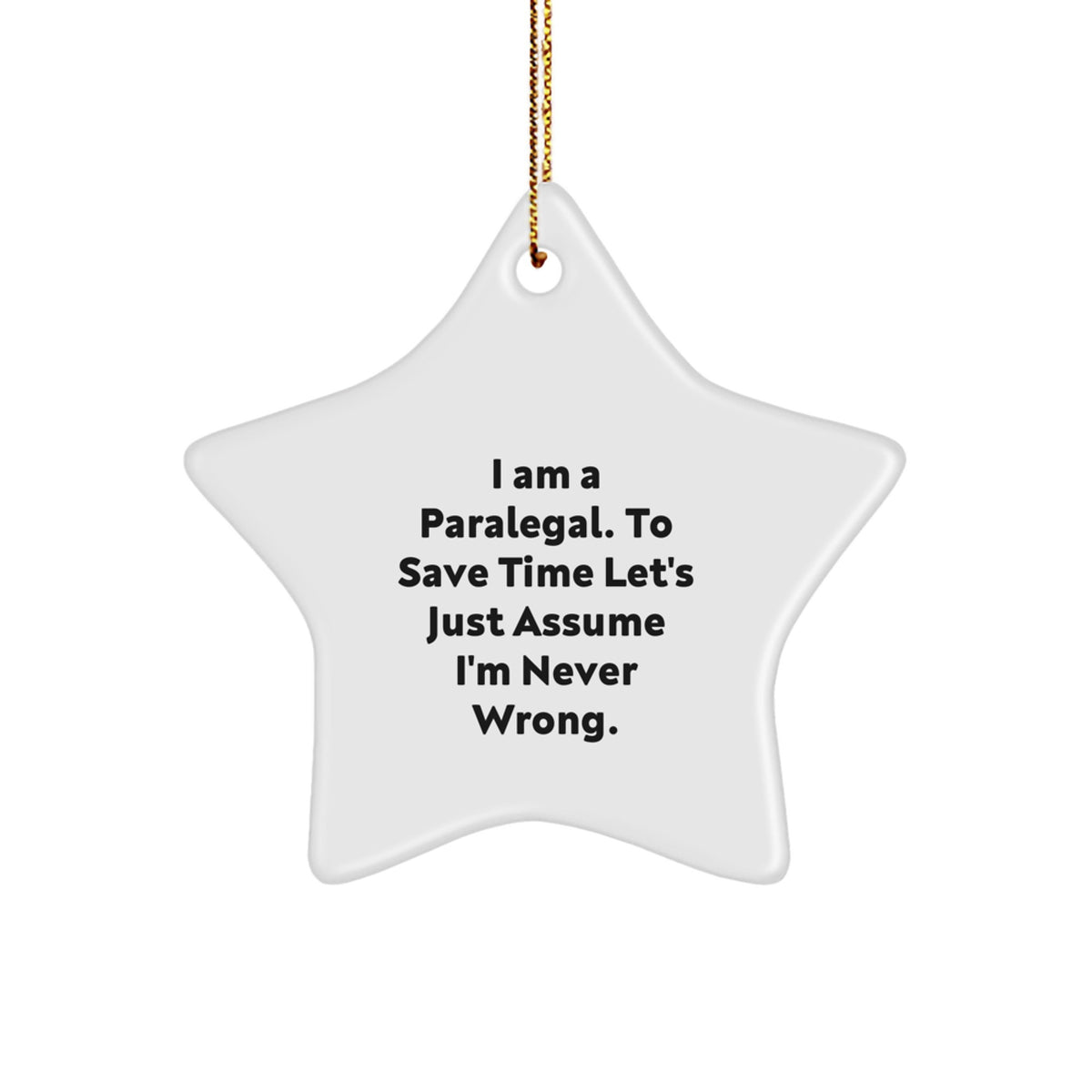Funny Paralegal Gifts from Coworkers - I Am A Paralegal. To Save Time Let's Just Assume I'm Never Wrong. Star Ornament for Christmas - Image 1
