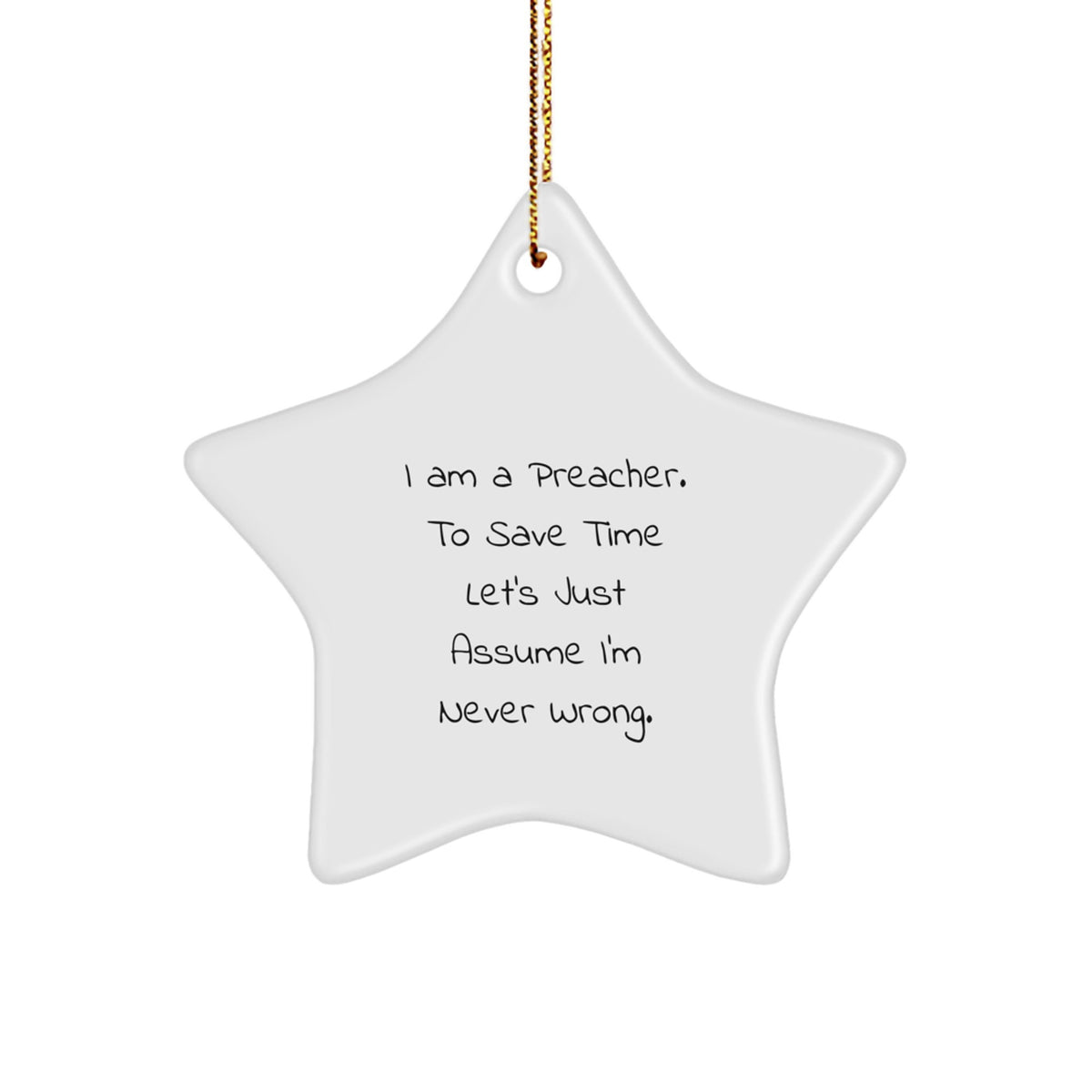 Funny Preacher Gifts, I Am A Preacher. To Save Time Let's Just Assume I'm Never Wrong. Christmas Star Ornament for Friends, Family, or Coworkers - Image 1