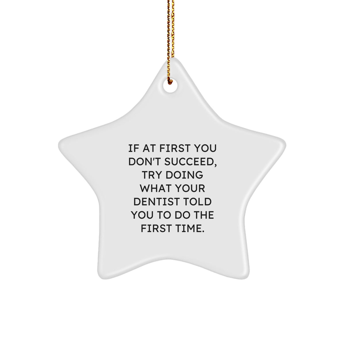 Funny Dentist Gifts, Star Ornament for Christmas, 'If At First You Don't Succeed, Try Doing What Your Dentist Told You To Do The First Time.' Gifts from Family to Dentist - Image 1
