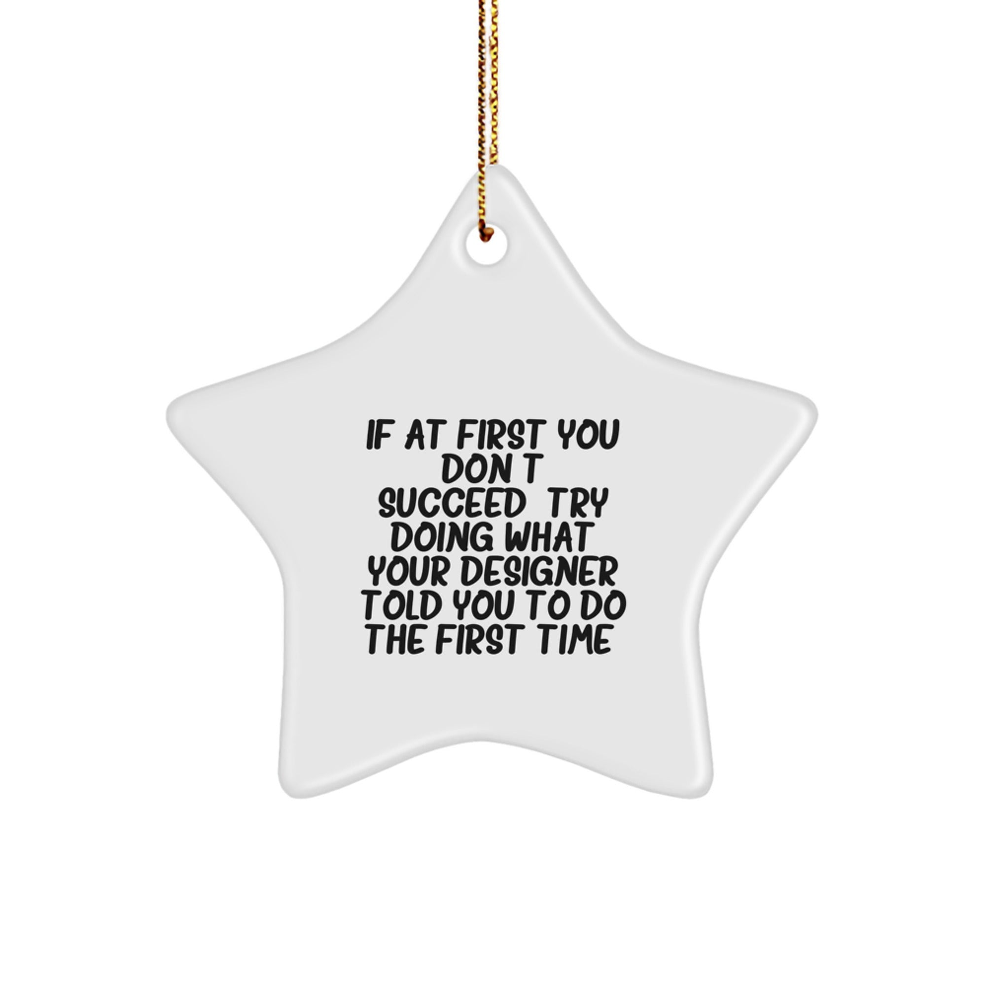 Funny Designer Gifts, Star Ornament for Christmas, Inspirational Quote 'If At First... Try Doing What Your Designer Told You To', Gifts from Friends to Family, Star Shaped Ornament for Men and Women - Image 1