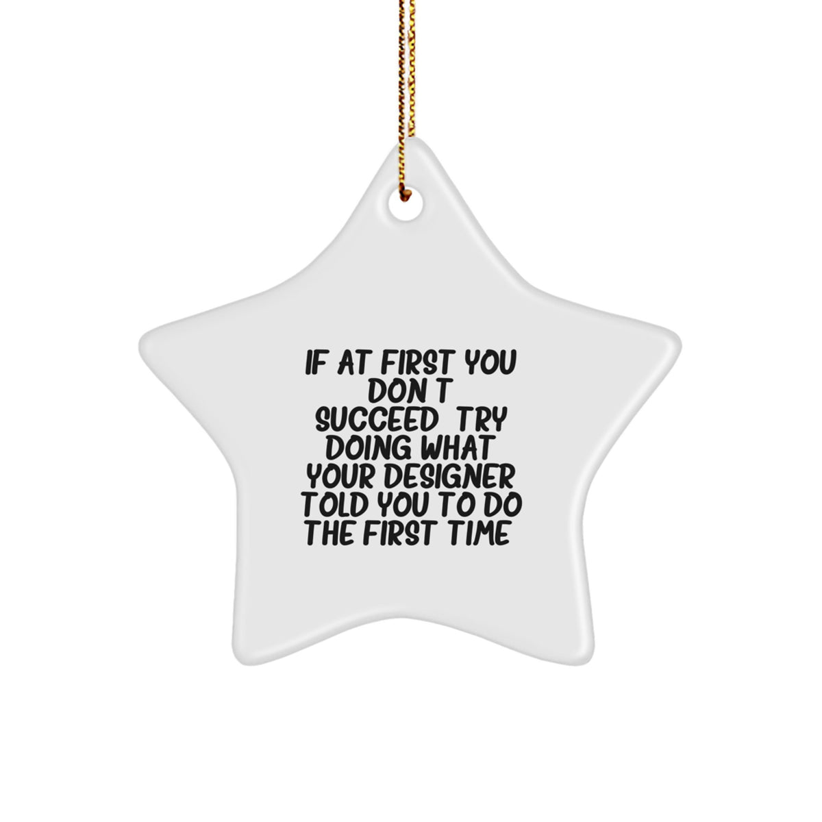 Funny Designer Gifts, Star Ornament for Christmas, Inspirational Quote 'If At First... Try Doing What Your Designer Told You To', Gifts from Friends to Family, Star Shaped Ornament for Men and Women - Image 1