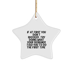 Funny Designer Gifts, Star Ornament for Christmas, Inspirational Quote 'If At First... Try Doing What Your Designer Told You To', Gifts from Friends to Family, Star Shaped Ornament for Men and Women - Image 1