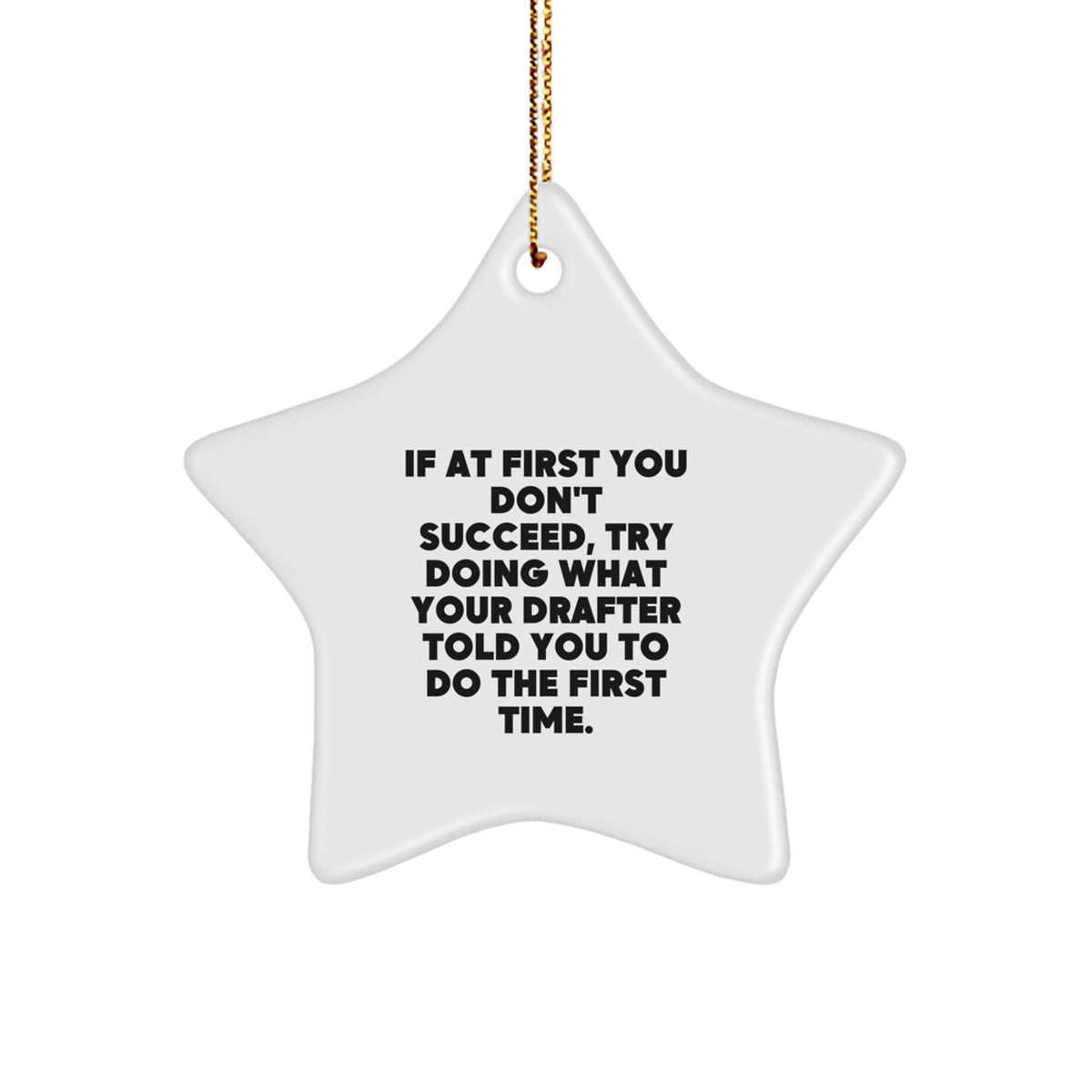Funny Drafter Gifts, Star Ornament for Christmas, 'If At First You Don't Succeed, Try Doing What Your Drafter Told You To Do The First Time.' from Friends to Family - Image 1