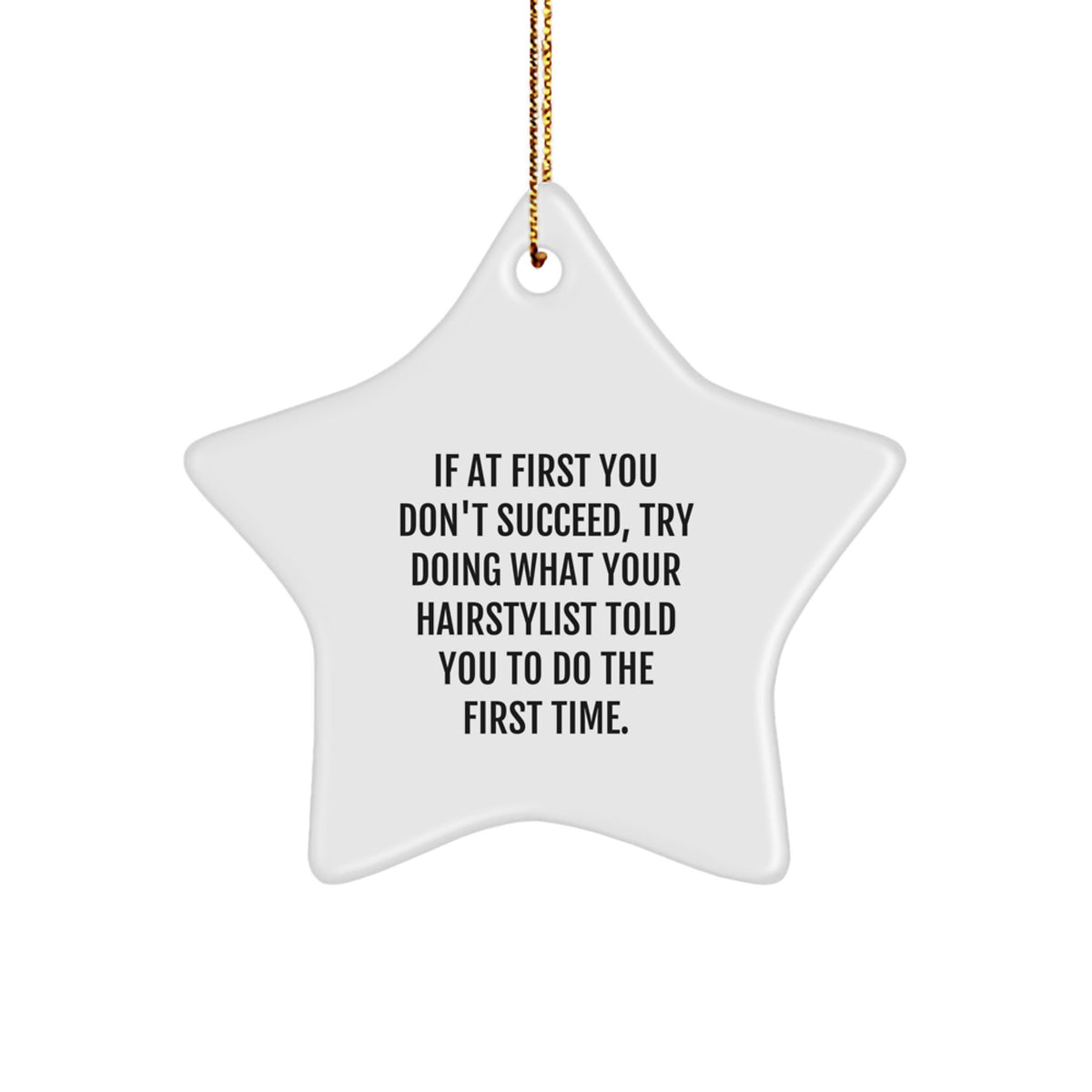 Funny Hairstylist Gifts, Star Ornament for Christmas, 'If At First You Don't Succeed, Try Doing What Your Hairstylist Told You To Do The First Time' Quote, Gifts from Friends to Hairstylist - Image 1