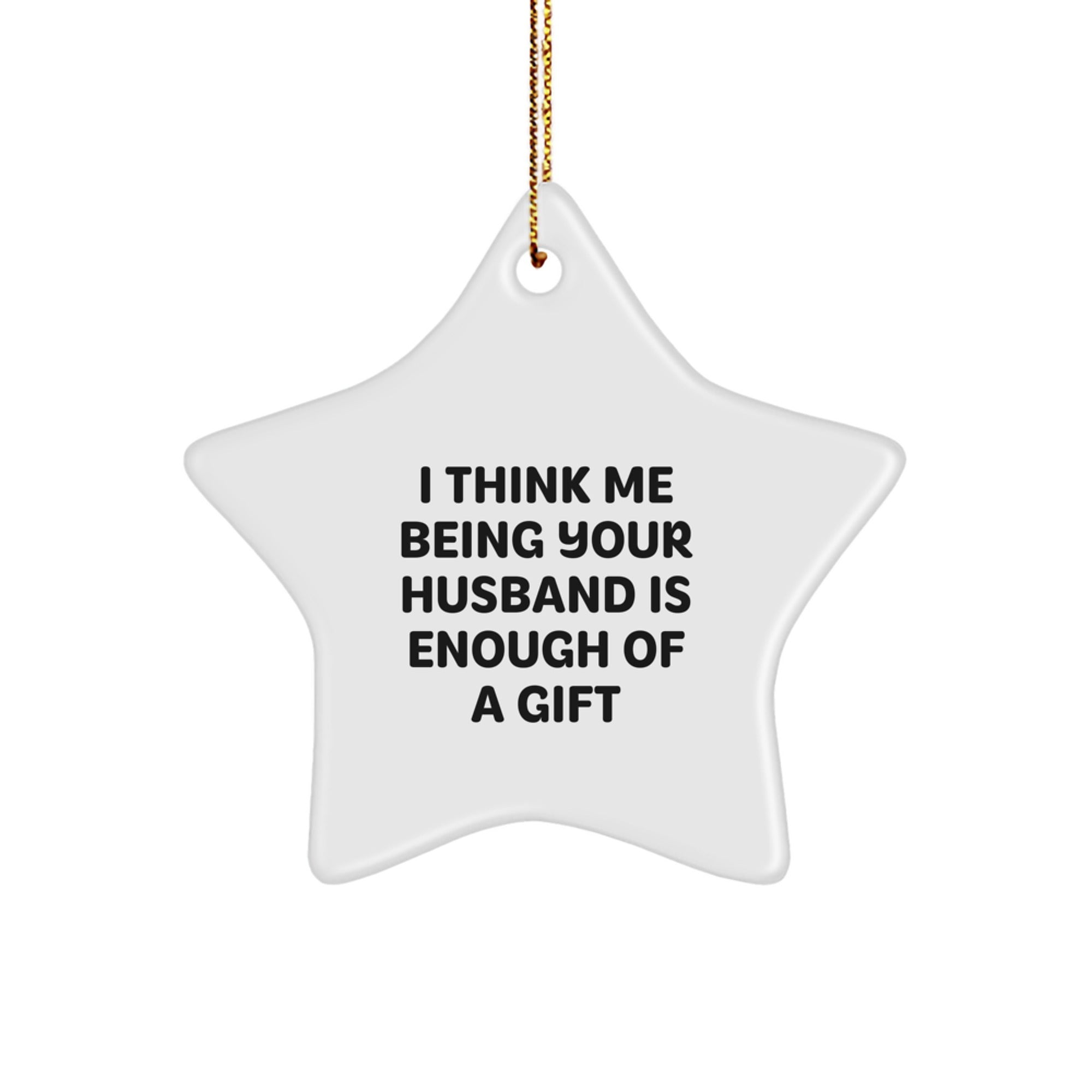 Funny Husband Gifts for Him, I Think Me Being Your Husband Is Enough Of A Gift, Christmas Unique Husband Star Ornament - Image 1