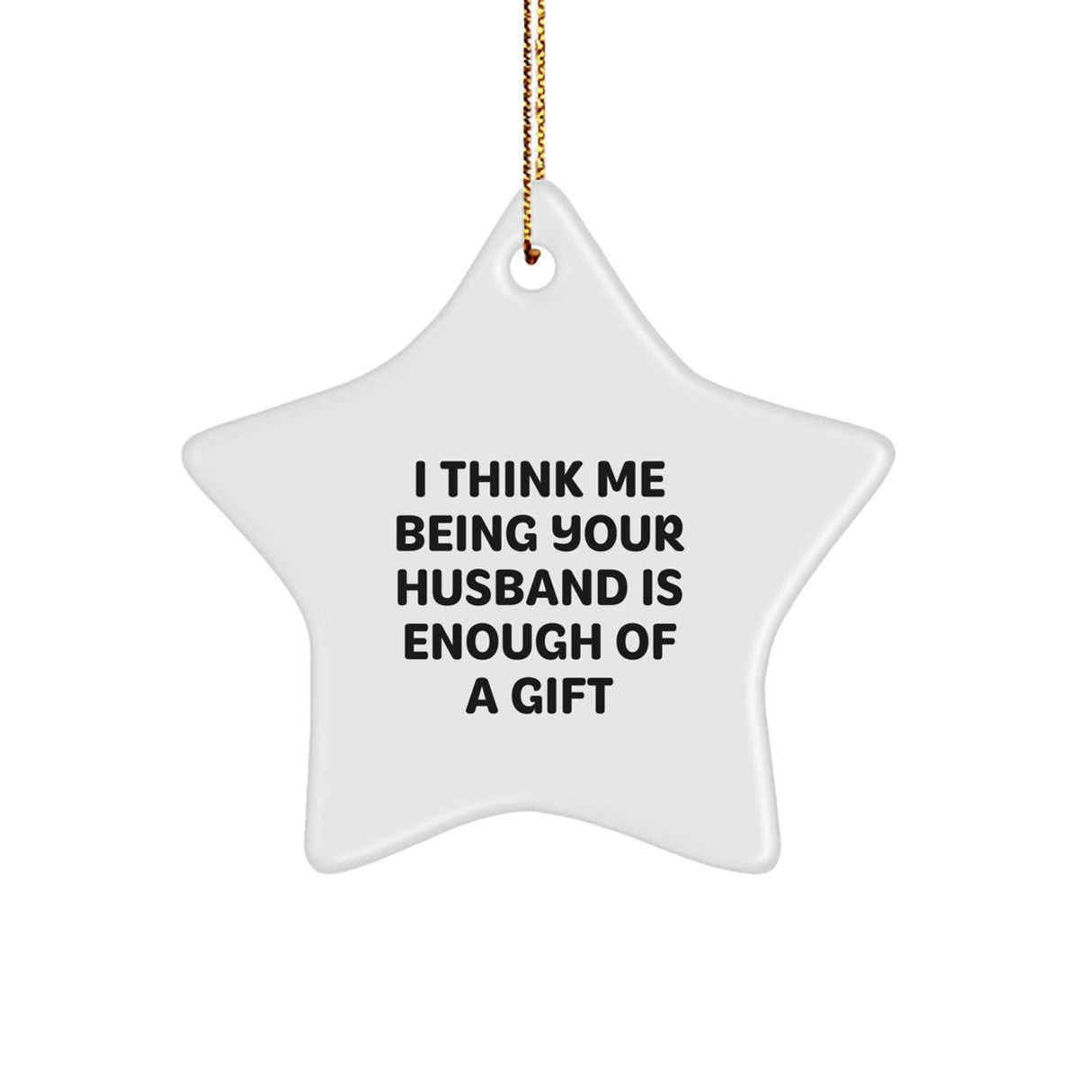 Funny Husband Gifts for Him, I Think Me Being Your Husband Is Enough Of A Gift, Christmas Unique Husband Star Ornament - Image 1