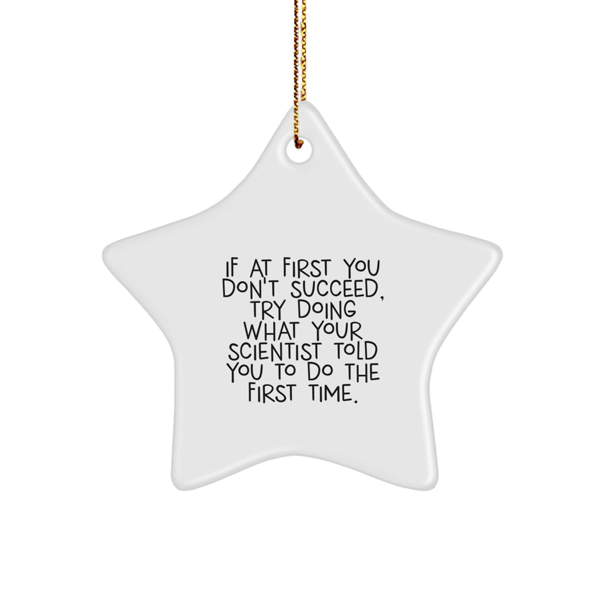 Funny Scientist Gifts: 'If At First You Don't Succeed, Try Doing What Your Scientist Told You To Do The First Time.' Star Ornament from Friends, Coworkers, Family for Scientist - Image 1