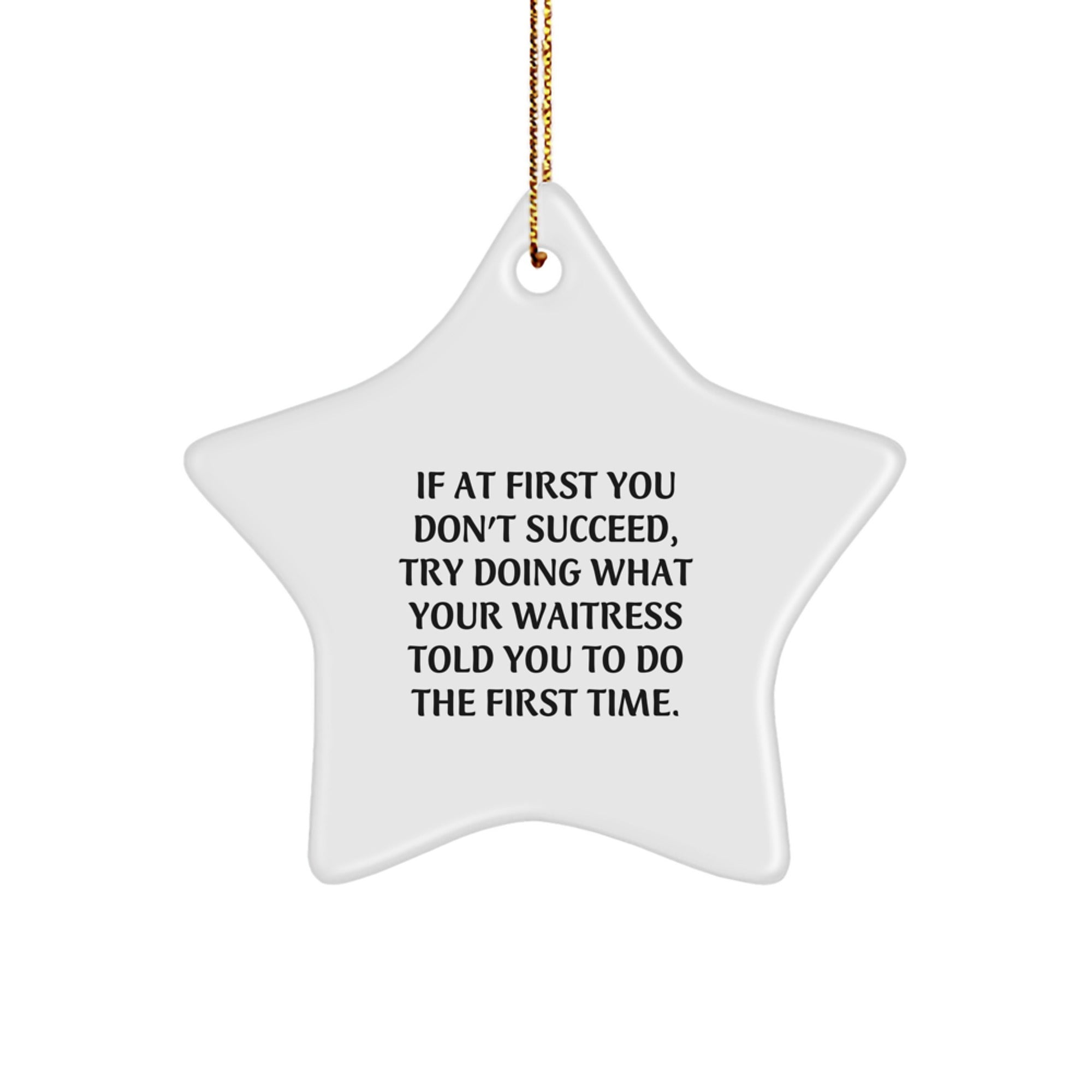 Funny Waitress Gifts from Friends for Christmas, 'If At First You Don't Succeed, Try Doing What Your Waitress Told You To Do The First Time.' Star Ornament - Image 1