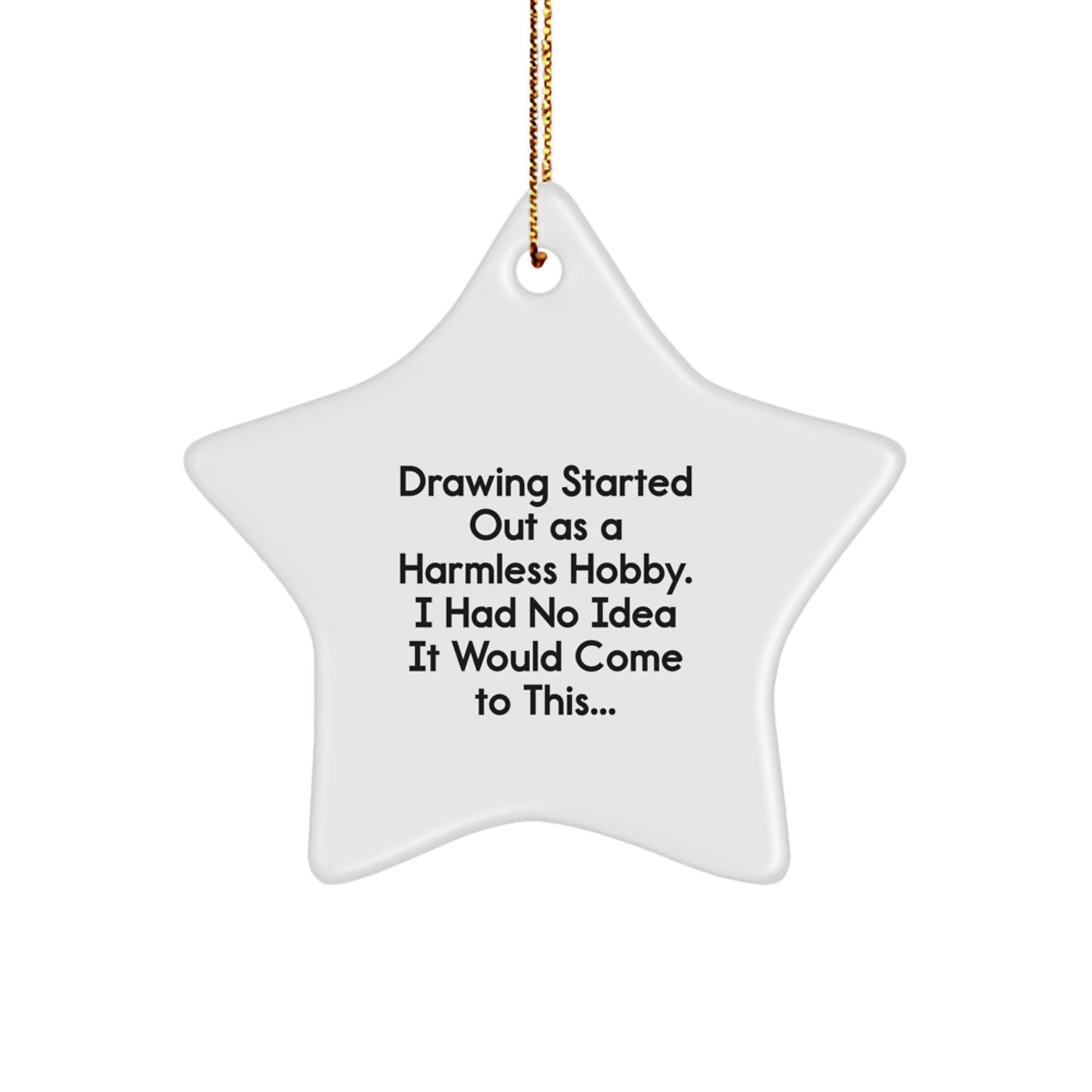 Drawing Started Out As A Harmless Hobby Gifts for Friends from Family - Funny Star Ornament, Perfect for Christmas - Image 1