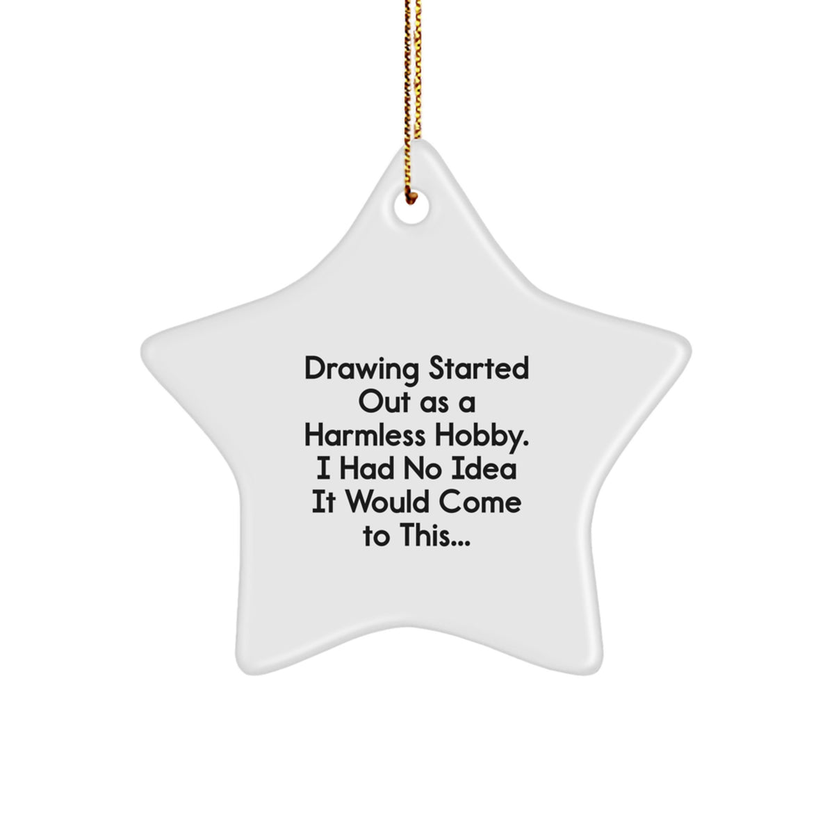 Drawing Started Out As A Harmless Hobby Gifts for Friends from Family - Funny Star Ornament, Perfect for Christmas - Image 1