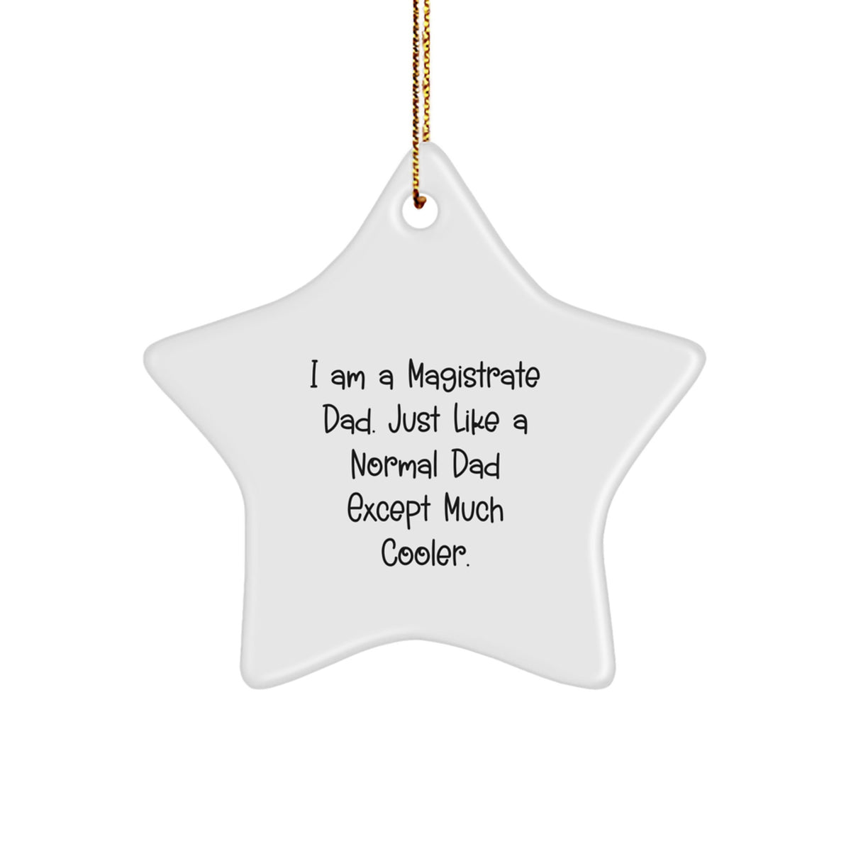 Magistrate Dad Gifts - Funny Star Ornament for Christmas, I Am A Magistrate Dad. Just Like A Normal Dad Except Much Cooler., Gifts from Men to Magistrate, Gifts for Magistrate - Image 1