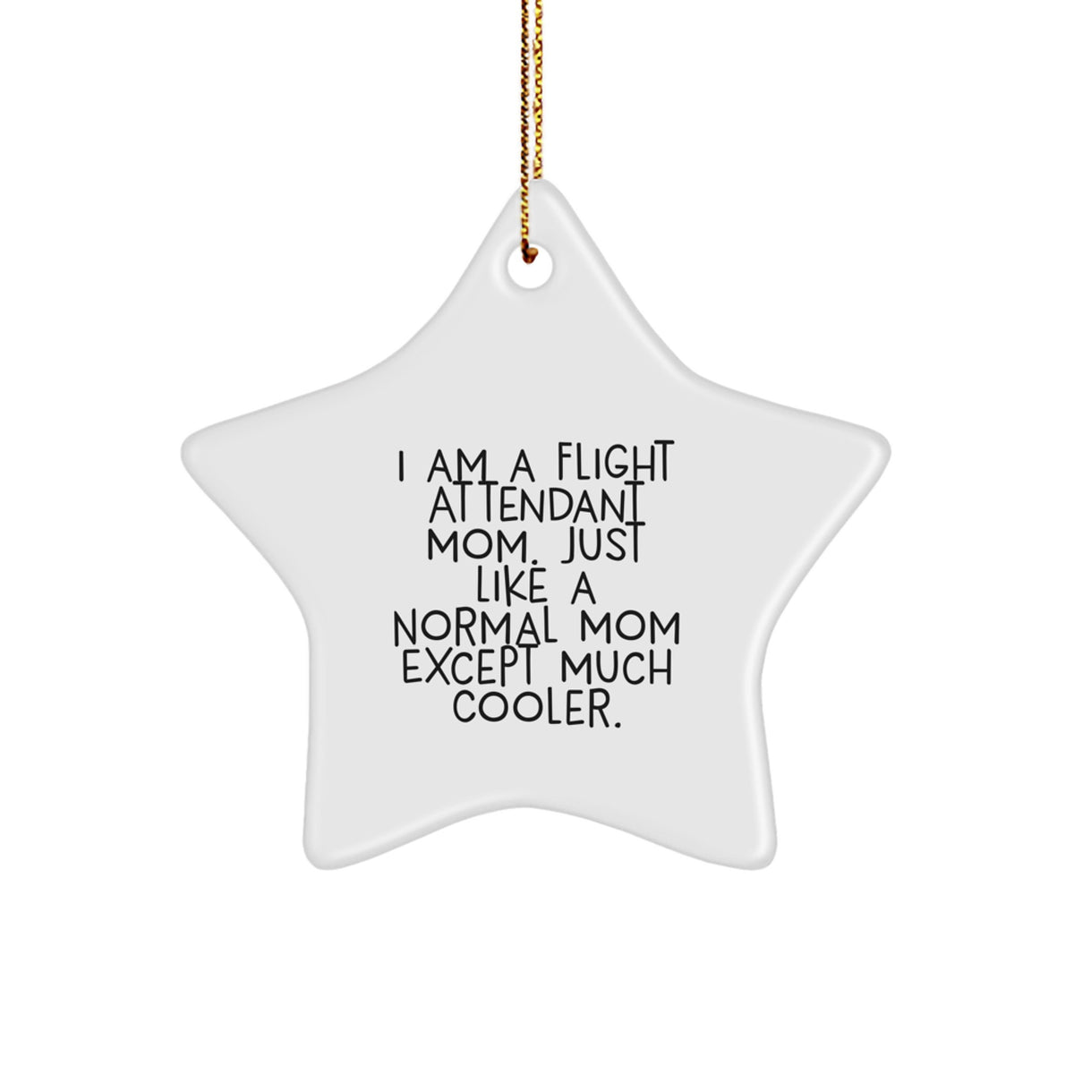 Flight Attendant Mom Gift, Star Ornament, Funny Quote, 'I Am A Flight Attendant Mom. Just Like A Normal Mom Except Much Cooler.', Christmas Unique Gifts from Family to Flight Attendant - Image 1