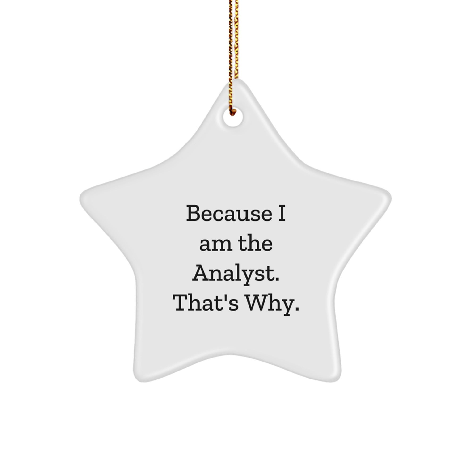 Funny Analyst Gifts from Friends, Christmas Unique Star Ornaments for Men, Star Shaped Gifts for Him, 'Because I Am The Analyst. That's Why.' Motivational Quote - Image 1