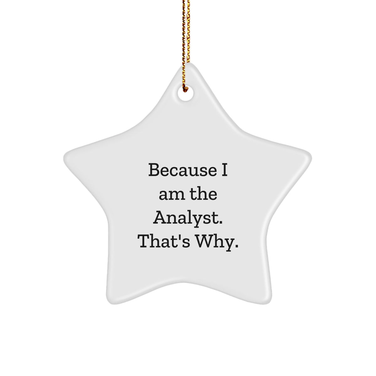 Funny Analyst Gifts from Friends, Christmas Unique Star Ornaments for Men, Star Shaped Gifts for Him, 'Because I Am The Analyst. That's Why.' Motivational Quote - Image 1