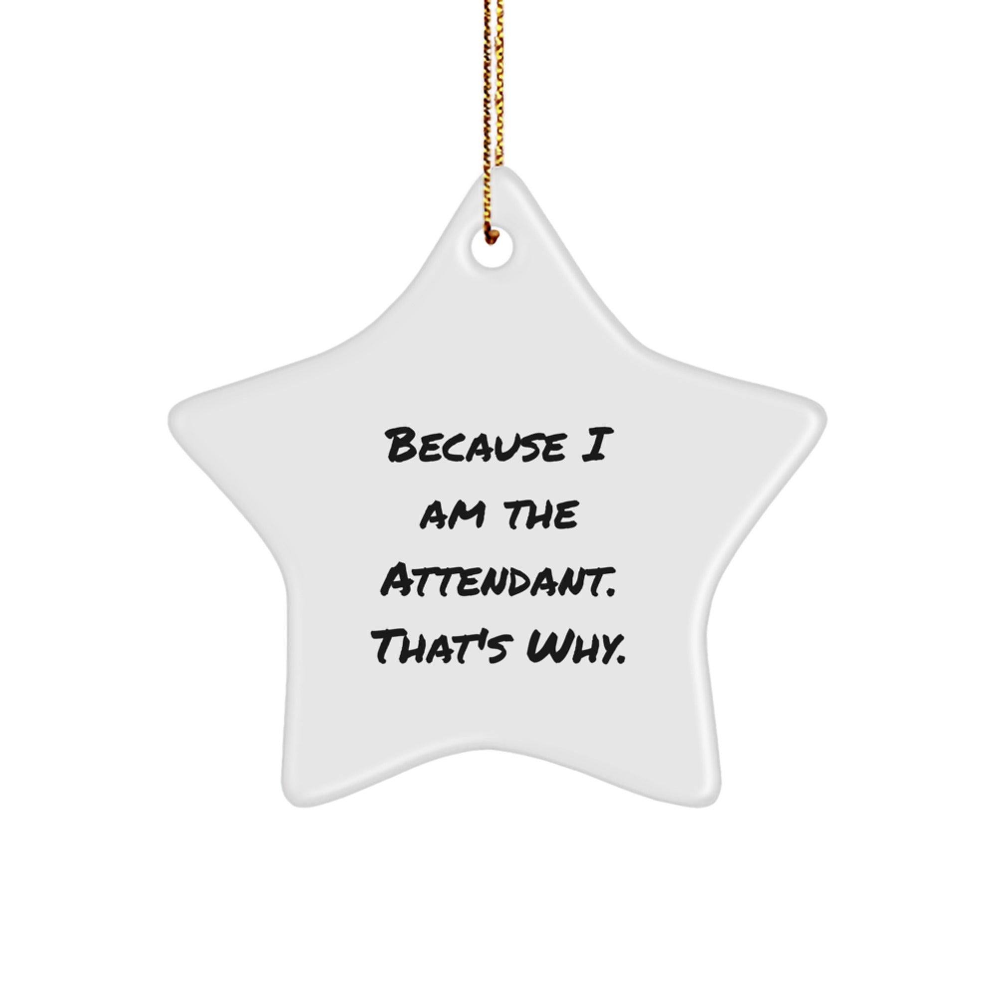 Attendant Star Ornament Gifts from Men to Attendant Friends Because I Am The Attendant. That's Why. - Unique Christmas Star Ornament - Image 1