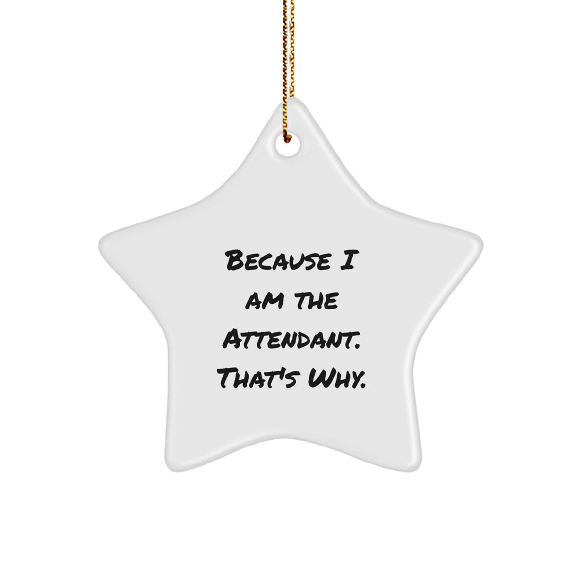 Attendant Star Ornament Gifts from Men to Attendant Friends Because I Am The Attendant. That's Why. - Unique Christmas Star Ornament - Image 1