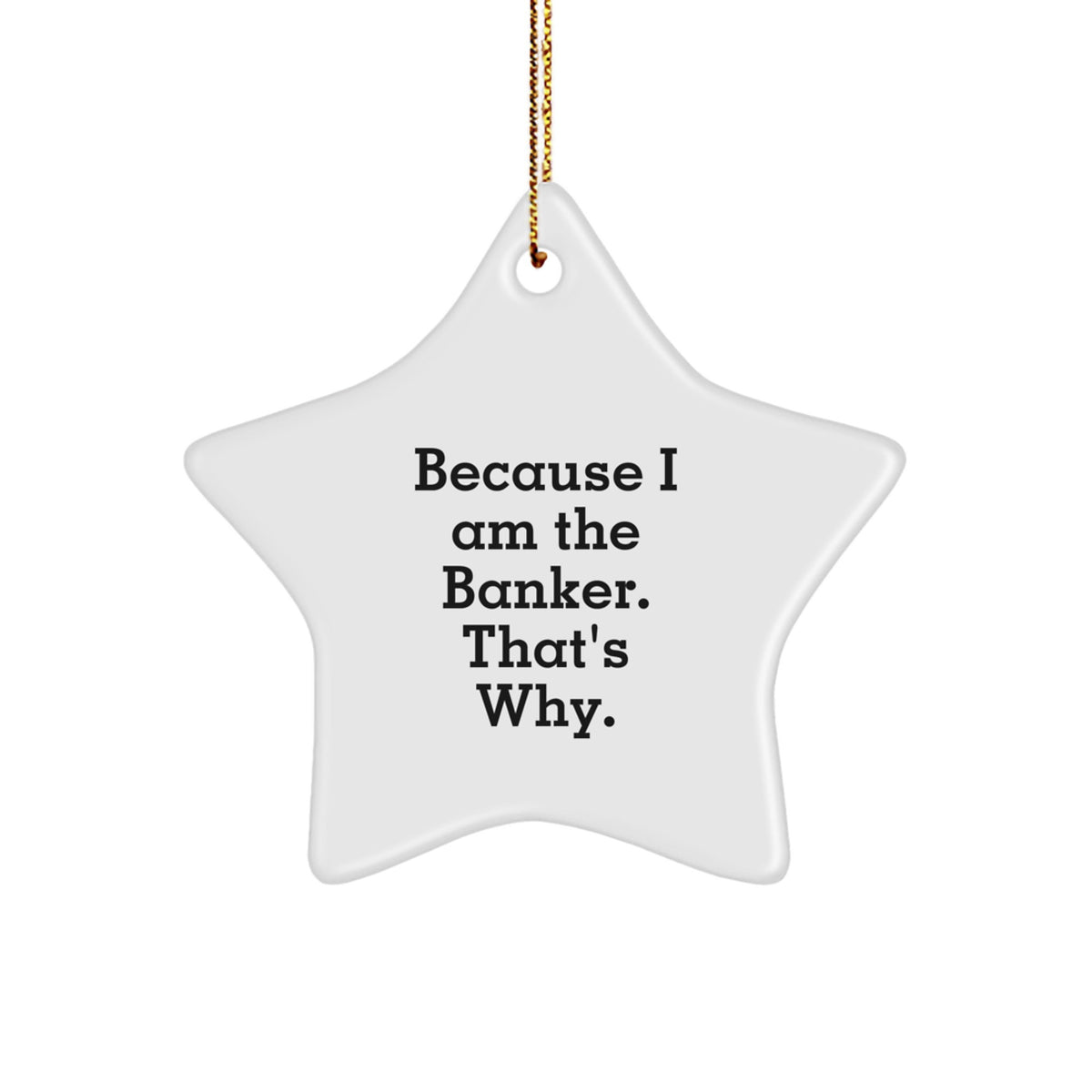 Funny Banker Gifts from Men - Star Ornament Because I Am The Banker. That's Why. for Christmas - Image 1