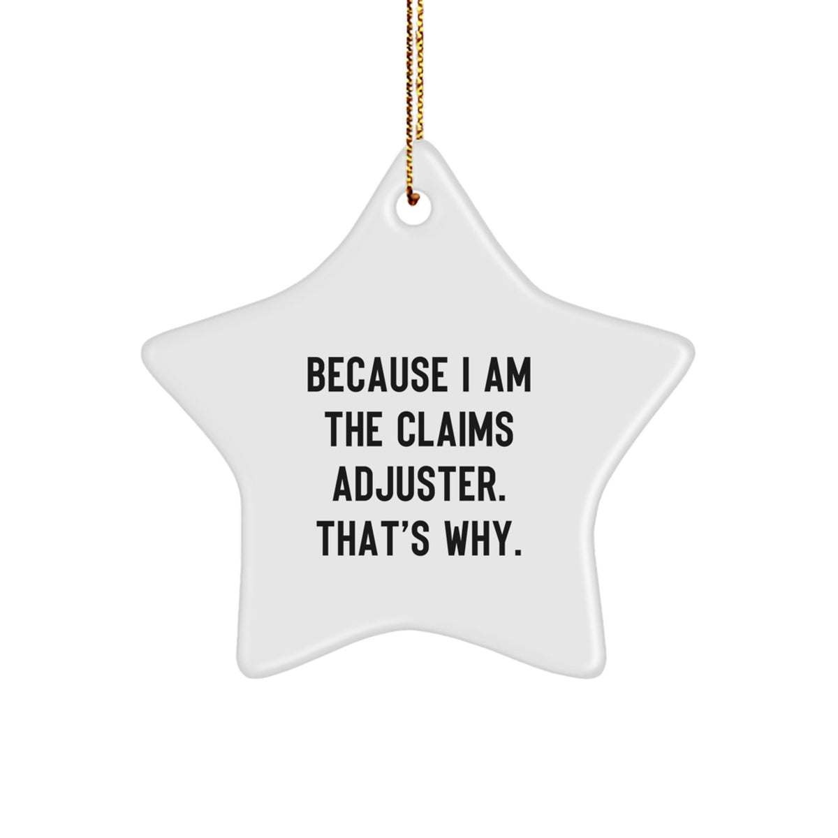 Funny Claims Adjuster Gifts from Family, Because I Am The Claims Adjuster. That's Why., Star Ornament for Christmas Unique Gifts - Image 1