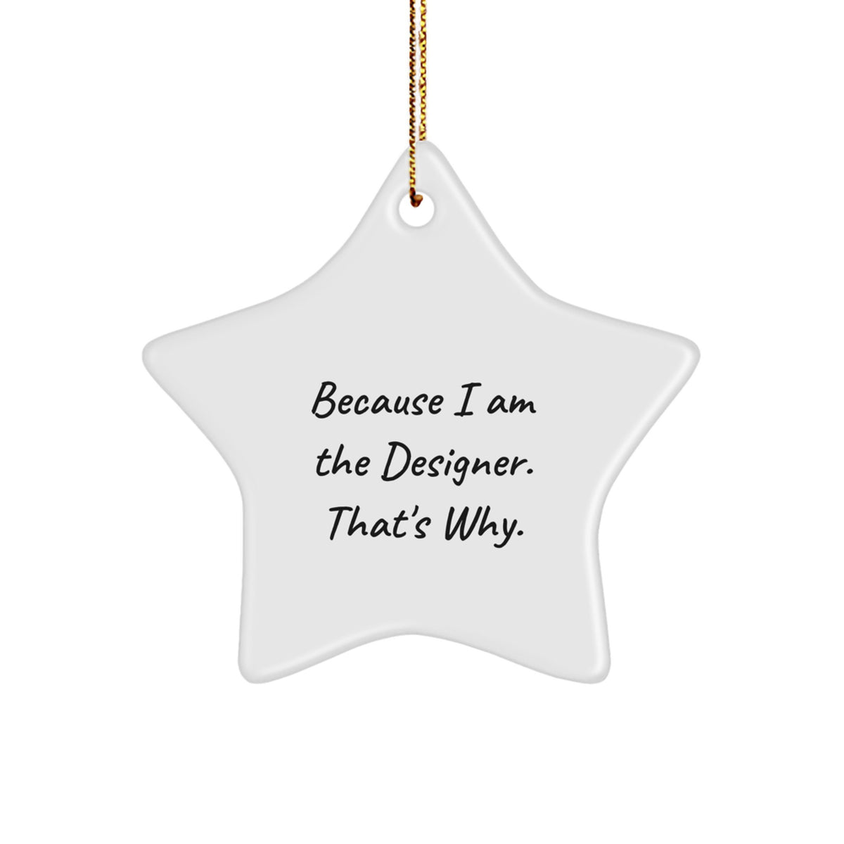 Designer Gifts from Friends and Family - Because I Am The Designer. That's Why. - Star Ornament for Christmas - Image 1