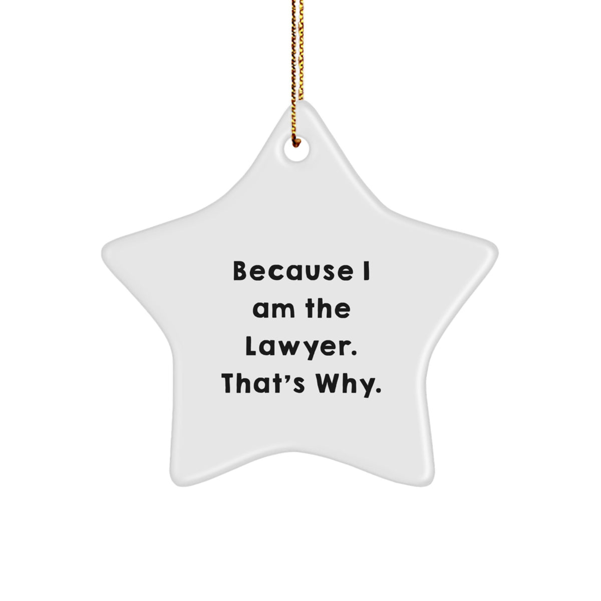 Funny Lawyer Gifts from Friends for Christmas Unique Star Ornament Because I Am The Lawyer. That's Why. - Image 1