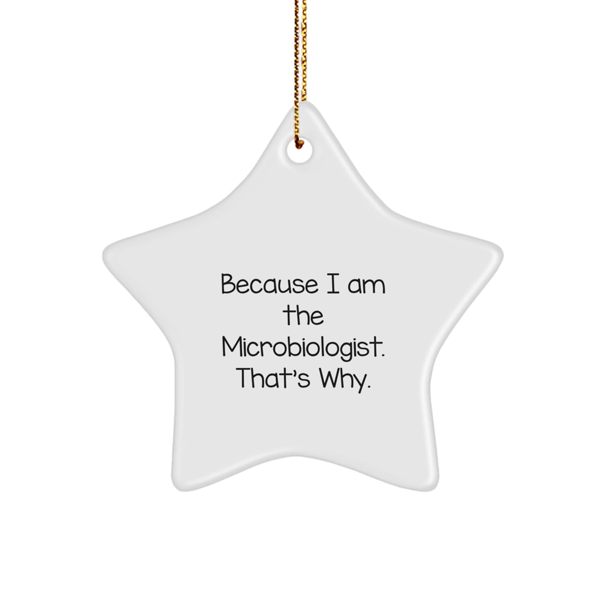 Funny Microbiologist Gifts from Friends, Unique Star Ornament for Women Microbiologists on Christmas, Because I Am The Microbiologist. That's Why. - Image 1