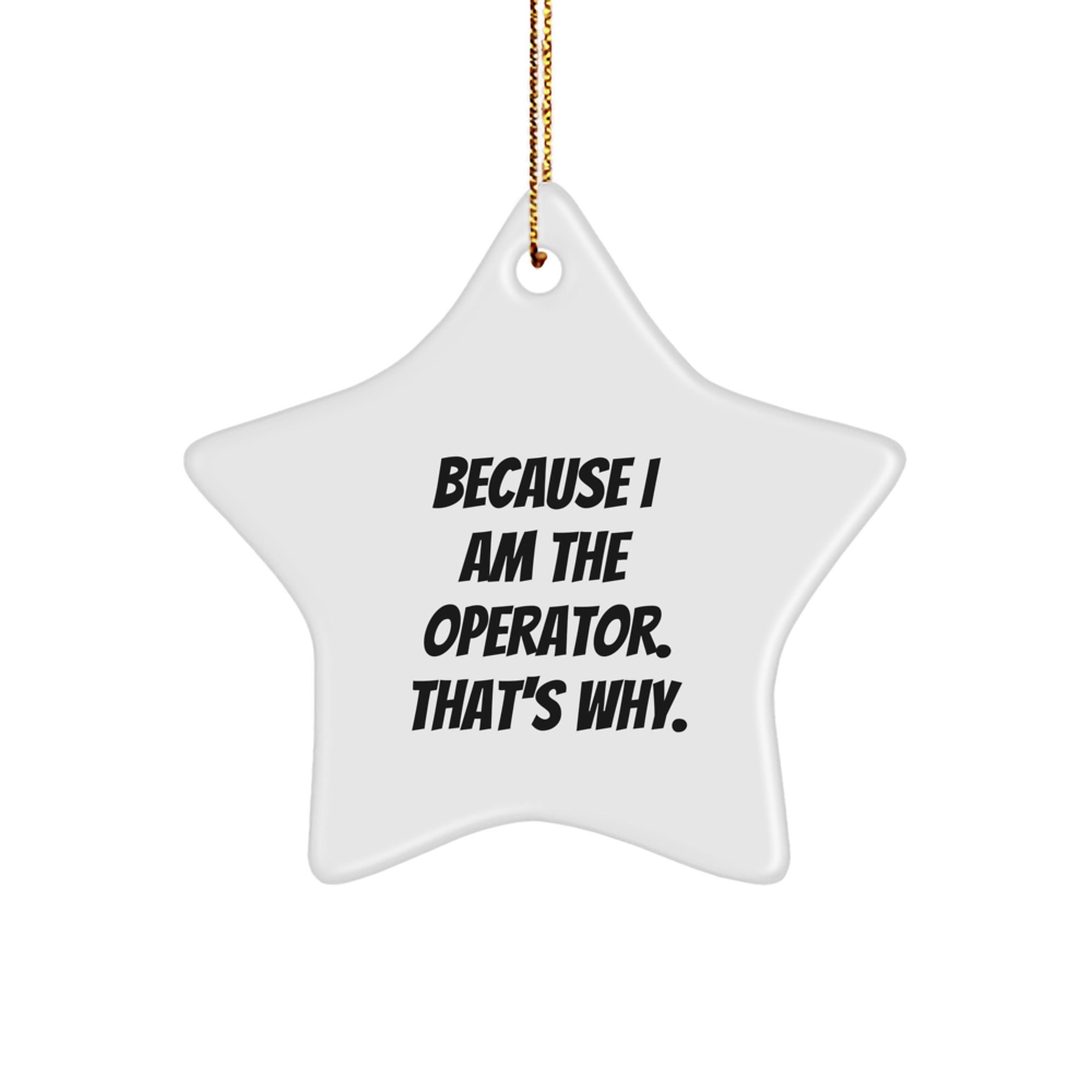Operator Star Ornament, Because I Am The Operator. That's Why., Funny Gifts from Family for Operator Men, Unique Christmas Decorations - Image 1