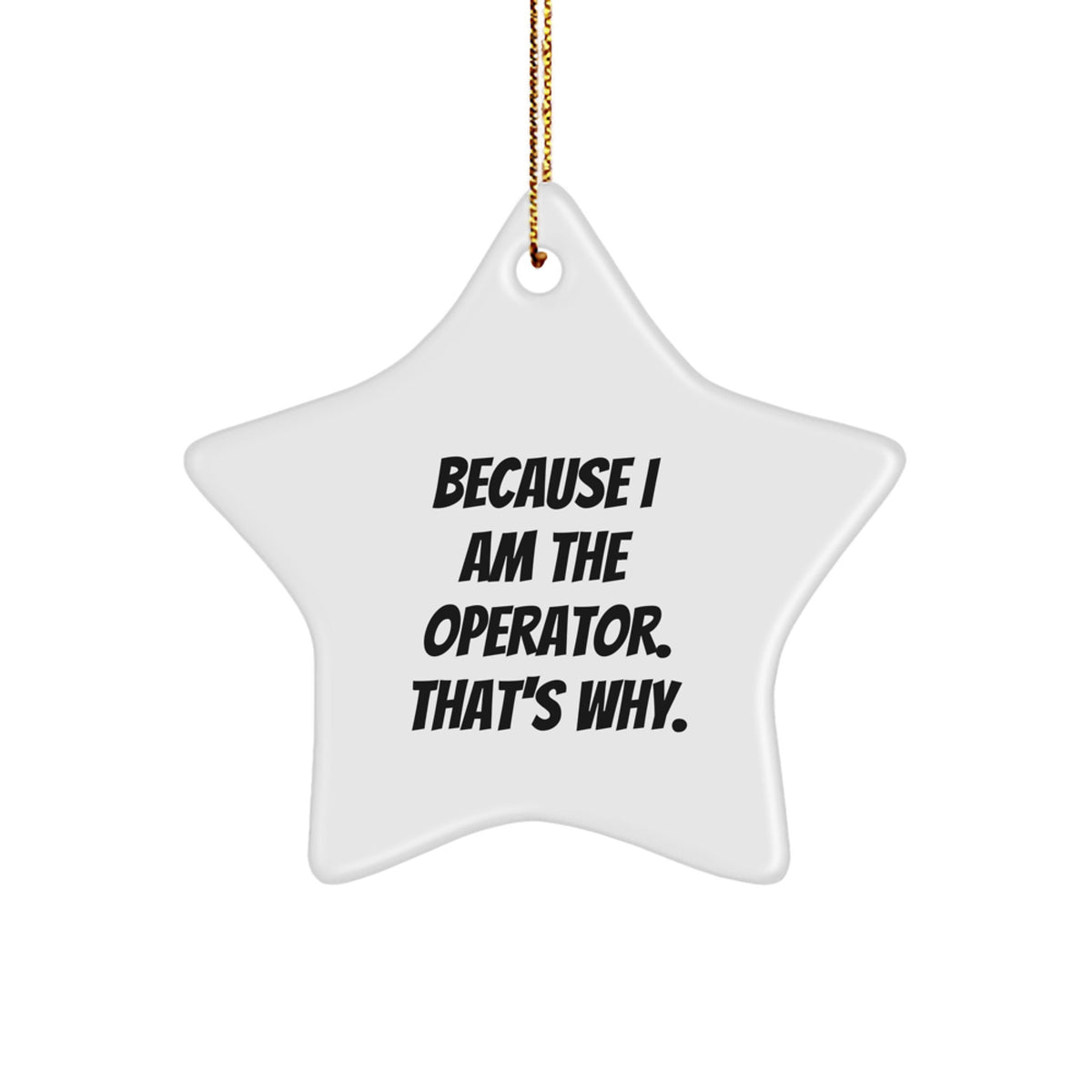 Operator Star Ornament, Because I Am The Operator. That's Why., Funny Gifts from Family for Operator Men, Unique Christmas Decorations - Image 1