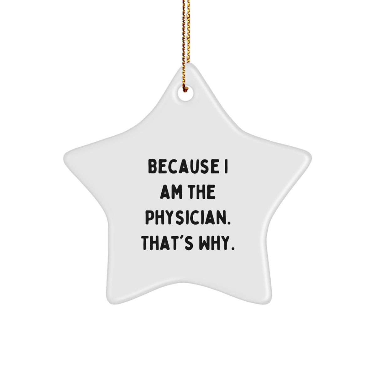 Physician Star Ornament Gifts from Friends, Family, or Coworkers - Because I Am The Physician. That's Why. - Unique Christmas Unique Gift for Men or Women - Image 1