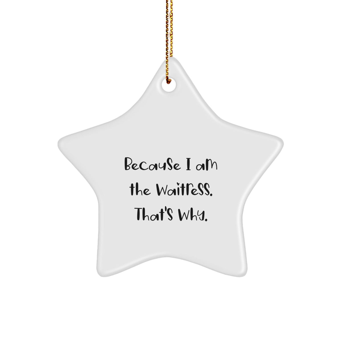 Gifts from Women, Gifts for Waitress, Because I Am The Waitress. That's Why., Star Ornament, Funny Christmas Decor - Image 1