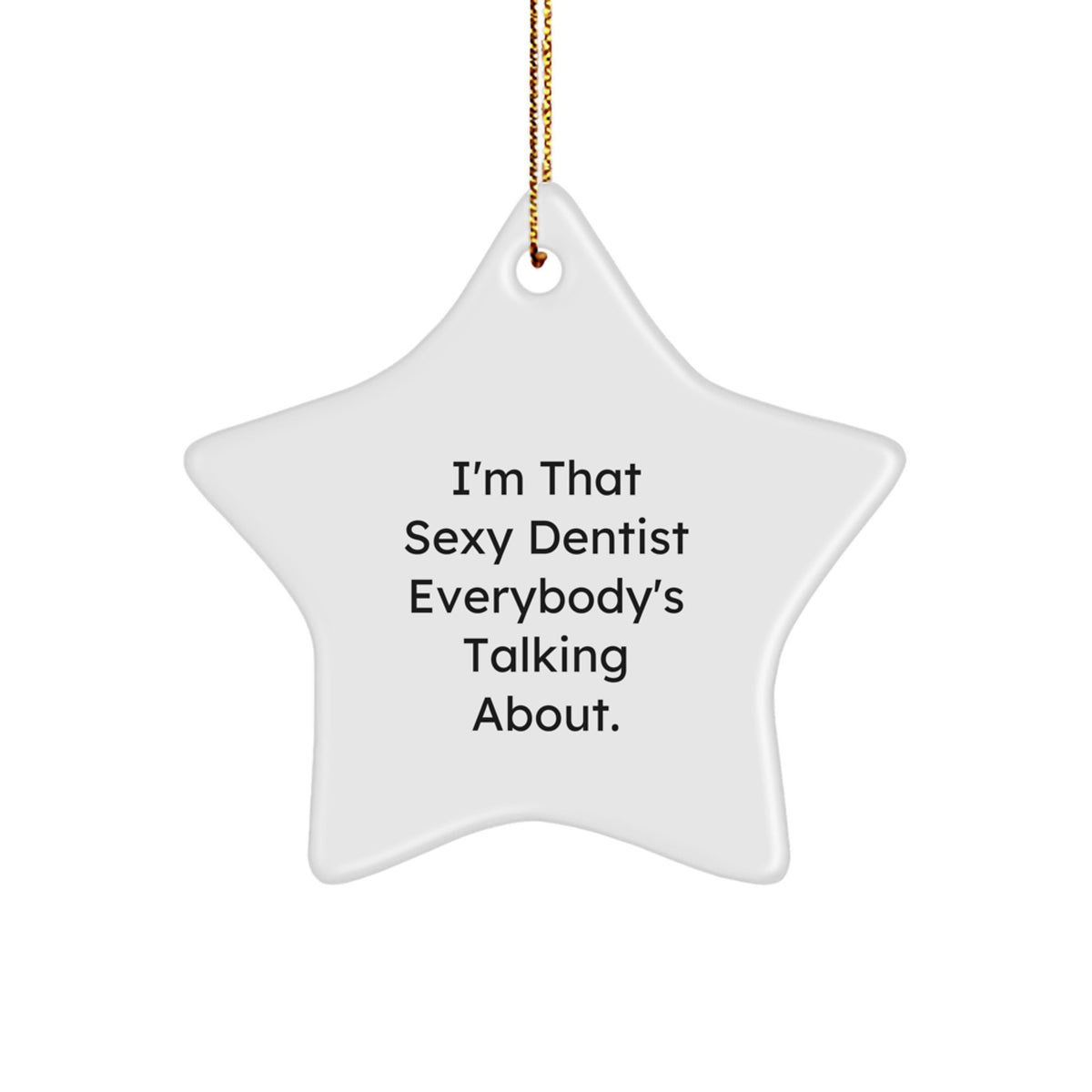 Sexy Dentist Star Ornament, Gifts from Men to Dentist Friends, Unique Christmas Unique Gifts, 'I'm That Sexy Dentist Everybody's Talking About.' - Image 1