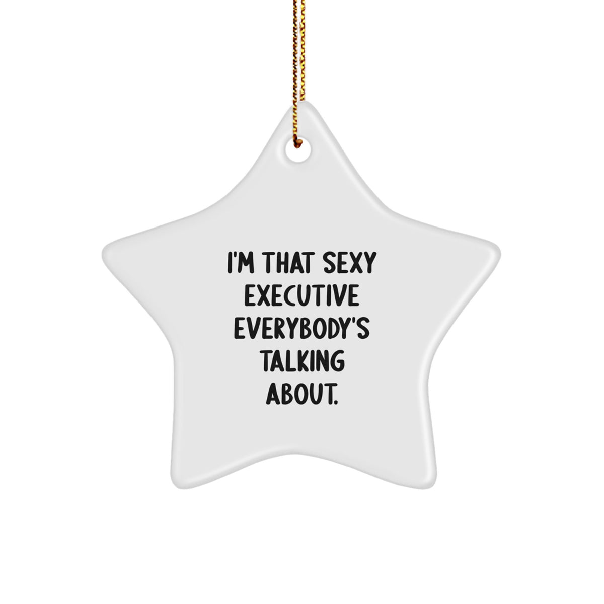 Executive Gifts from Friends, Funny Star Ornament for Christmas, 'I'm That Sexy Executive Everybody's Talking About.' - Image 1