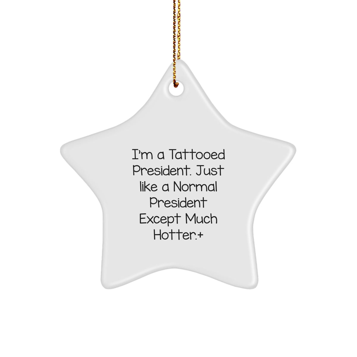 Funny President Gifts from Friends for Christmas Unique Star Ornament, I'm A Tattooed President. Just Like A Normal President Except Much Hotter. - Image 1