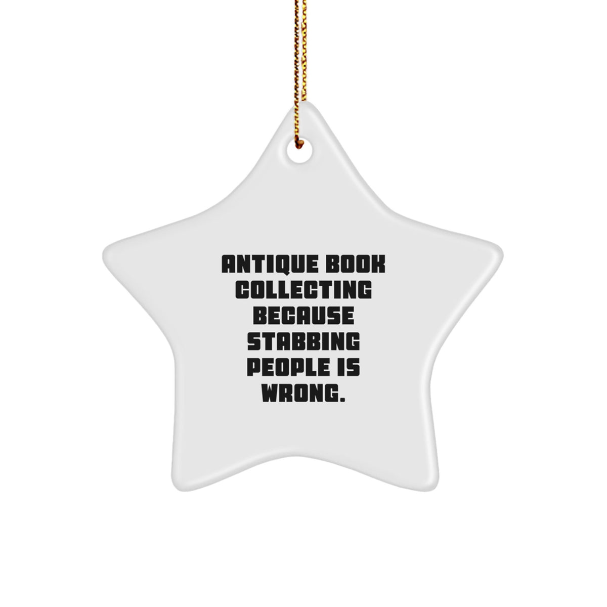 Antique Book Collecting Gifts - Funny Star Ornament, White, 3.25" Tall, 'Antique Book Collecting Because Stabbing People Is Wrong.' - Gifts from Family, Friends, Coworkers, Perfect for Christmas - Image 1