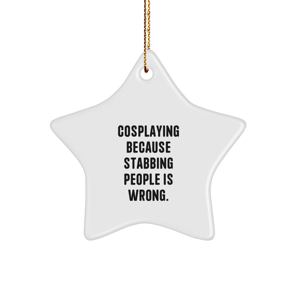 Funny Cosplaying Gifts from Friends, Star Ornament for Cosplaying Men, Women, or Family, 'Cosplaying Because Stabbing People Is Wrong.' - Image 1