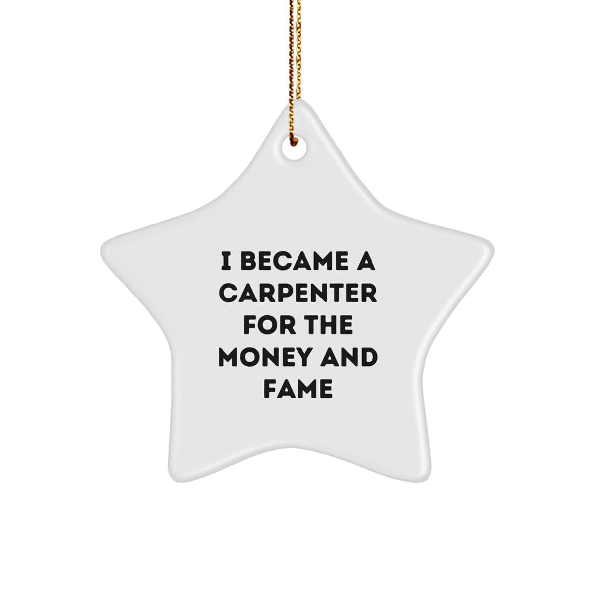 Funny Carpenter Gifts from Friends for Christmas - 'I Became A Carpenter For The Money And Fame' Star Ornament - Image 1