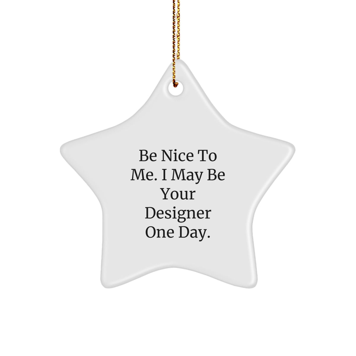 Funny Designer Gifts from Men to Friends - Be Nice To Me. I May Be Your Designer One Day. Star Ornament for Christmas - Image 1
