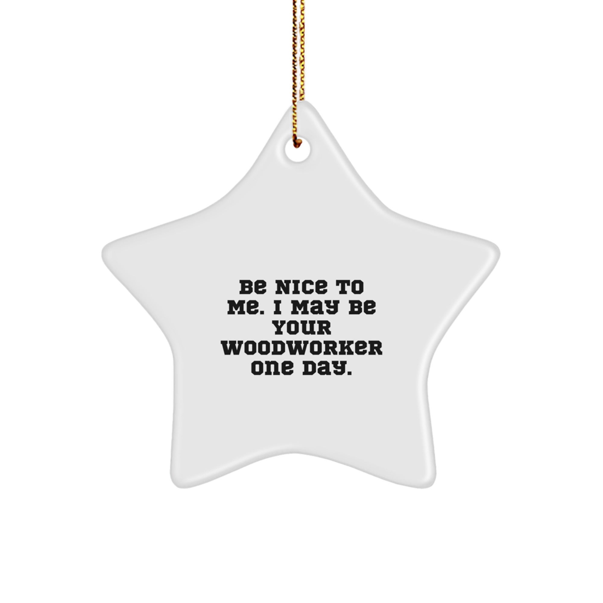 Funny Woodworker Gifts from Friends for Woodworkers Christmas Unique Star Ornament - Be Nice To Me. I May Be Your Woodworker One Day. - Image 1