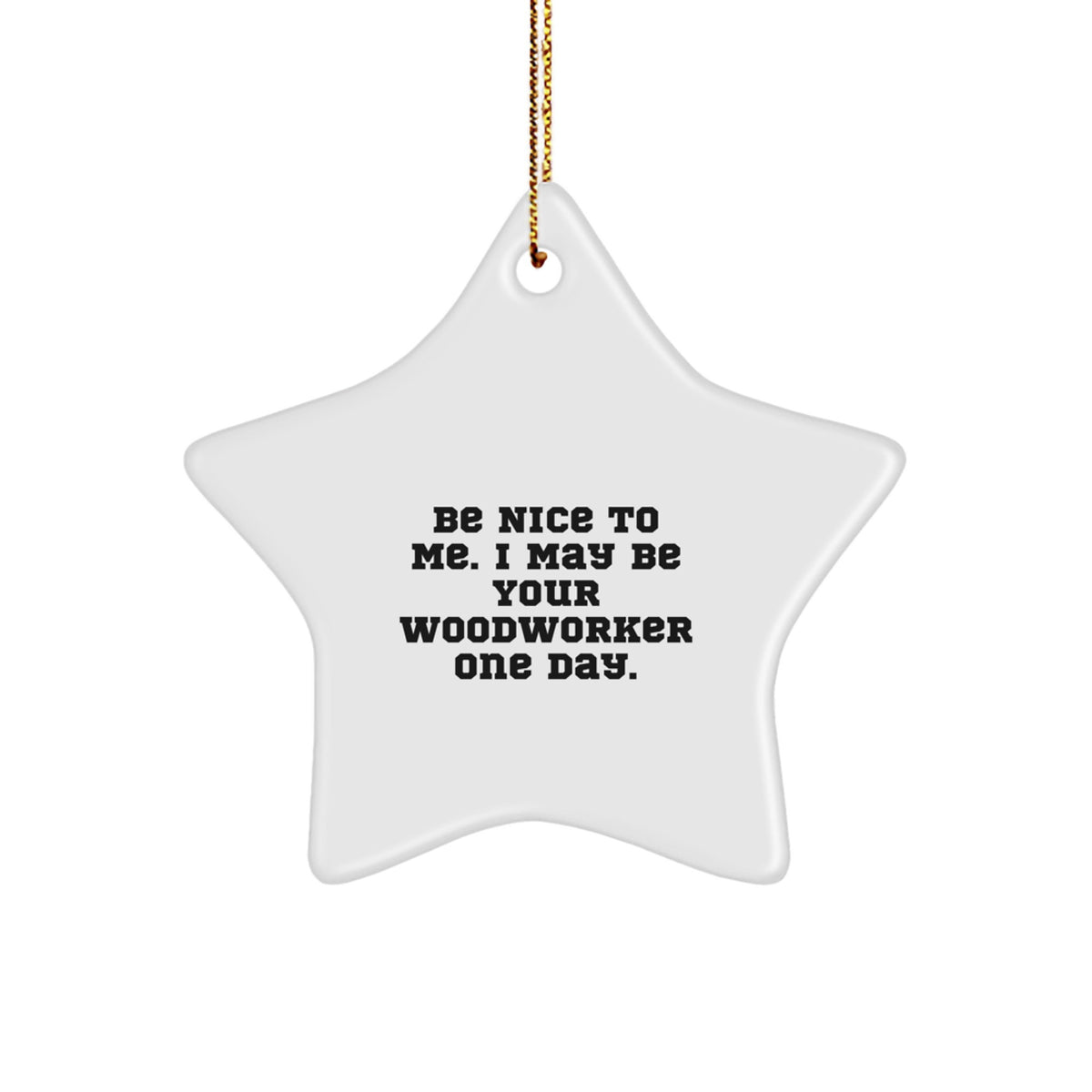 Funny Woodworker Gifts from Friends for Woodworkers Christmas Unique Star Ornament - Be Nice To Me. I May Be Your Woodworker One Day. - Image 1
