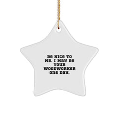 Funny Woodworker Gifts from Friends for Woodworkers Christmas Unique Star Ornament - Be Nice To Me. I May Be Your Woodworker One Day. - Image 1