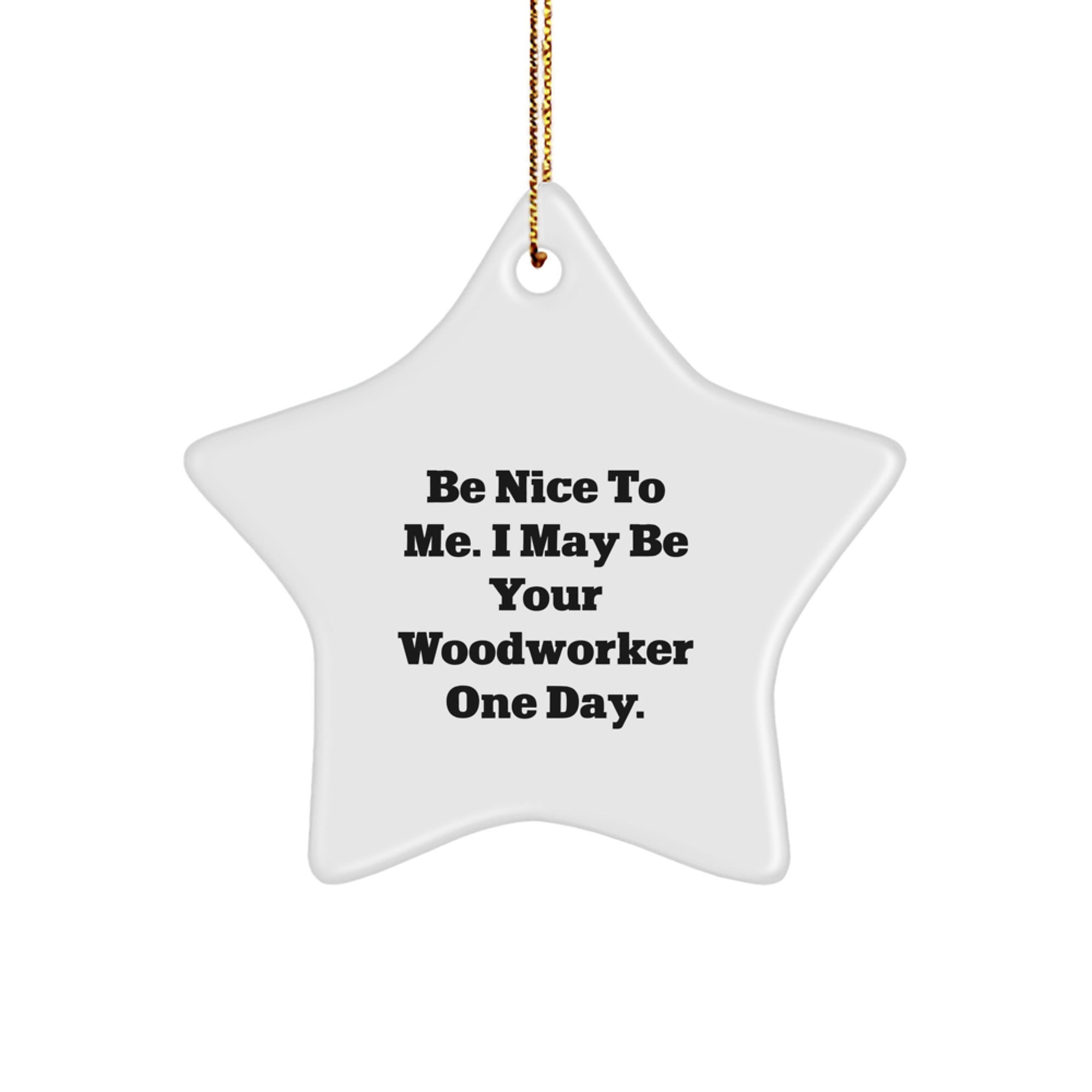 Funny Woodworker Gifts for Men, Unique Christmas Star Ornament 'Be Nice To Me. I May Be Your Woodworker One Day.', Gifts from Friends to Woodworker - Image 1