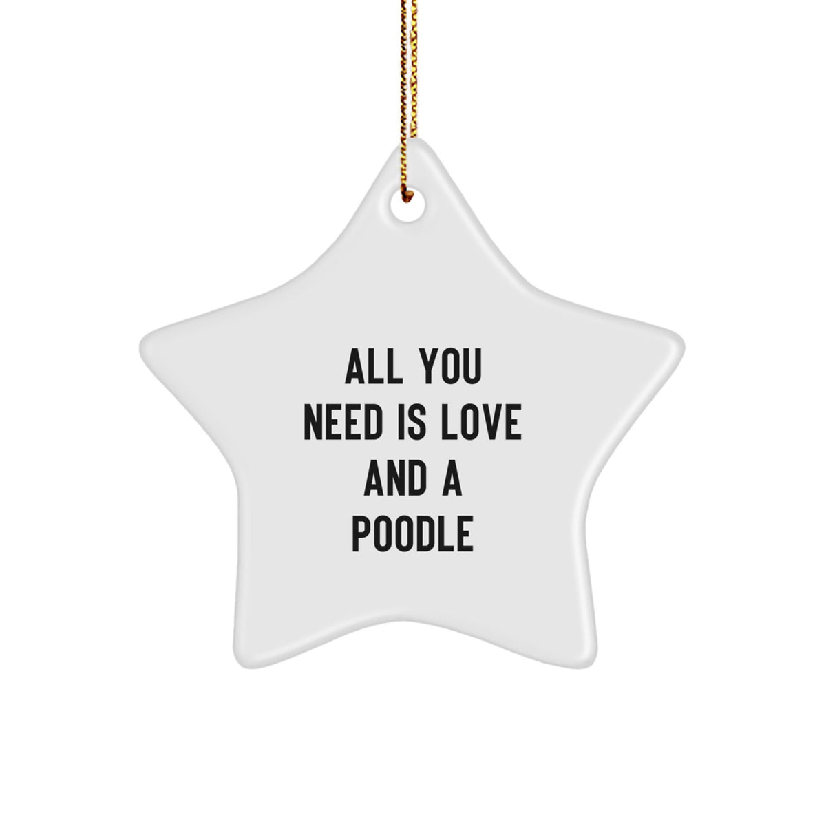 Funny Poodle Dog Star Ornament Gifts from Friends, Family for Christmas Decorations - All You Need Is Love And A Poodle - Image 1