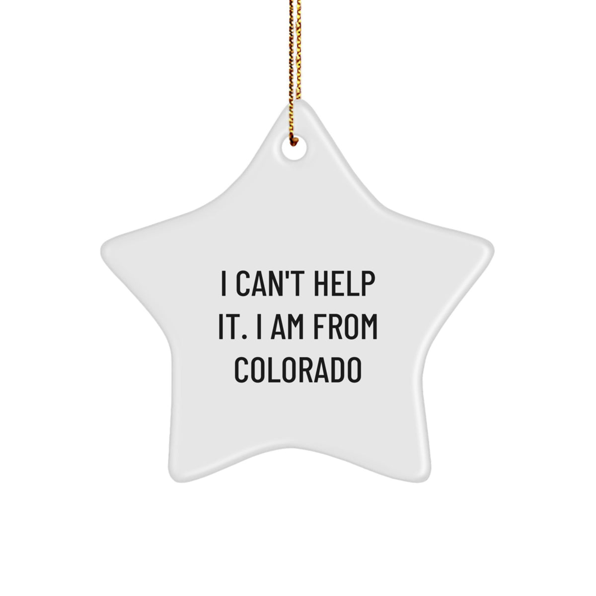 Colorado Star Ornament, Funny Quote 'I Can't Help It. I Am From Colorado' Gifts from Friends to Colorado Family - Image 1