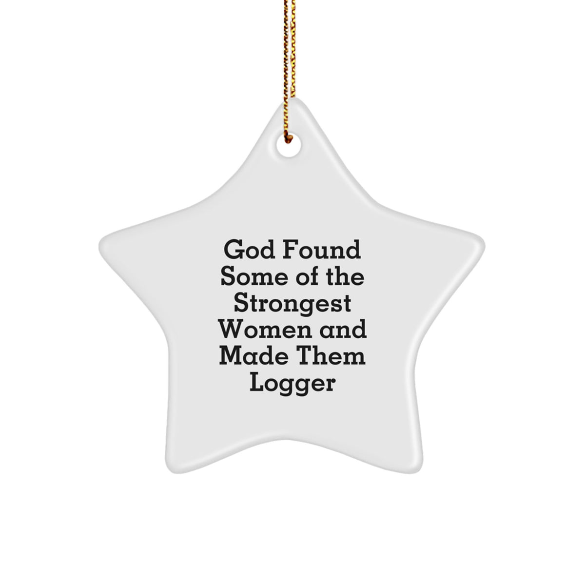 Logger Gifts from Men - God Found Some Of The Strongest Women And Made Them Logger Star Ornament, Christmas Unique Logger Gifts for Women, Friends, Coworkers, Family - Image 1