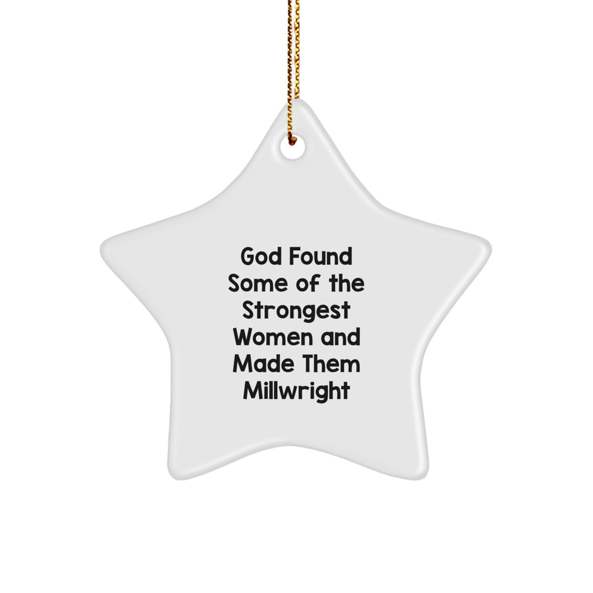 Funny Millwright Quotes, Star Ornament, Gifts from Men to Millwright, Unique Christmas Unique Gifts for Him, Her, Friends, Family - God Found Some Of The Strongest Women And Made Them Millwright - Image 1
