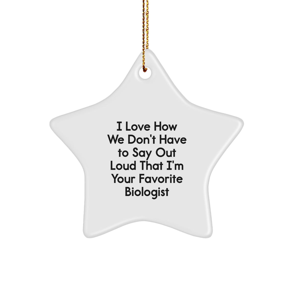 Funny Biologist Gifts from Friends - I Love How We Don't Have To Say Out Loud That I'm Your Favorite Biologist Christmas Star Ornament for Him, Her, or Family - Image 1
