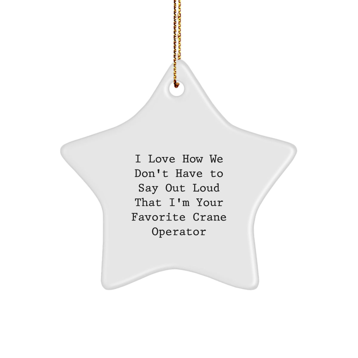 Funny Crane Operator Star Ornament Gifts from Men to Coworkers - I Love How We Don't Have, Say Our Favorite Crane Operator, Christmas Unique Gifts - Image 1